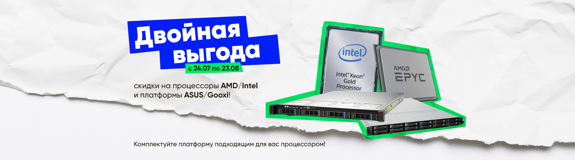 Двойная выгода: скидки на процессоры AMD/Intel и платформы ASUS/Gooxi! Двойная выгода: скидки на процессоры AMD/Intel и платформы ASUS/Gooxi!